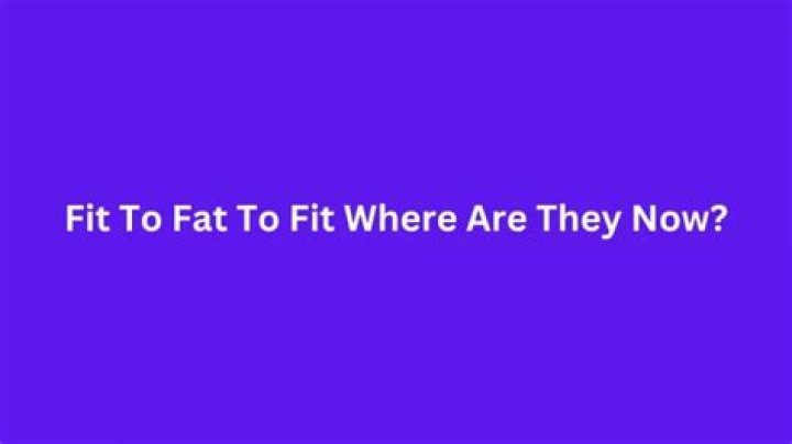 Fit To Fat To Fit Where Are They Now